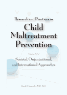 Research and Practices in Child Maltreatment Prevention Volume 2: Societal, Organizational, and International Approaches