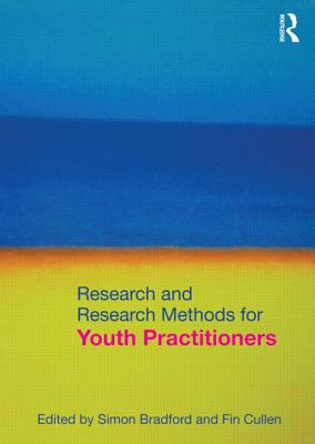 Research and Research Methods for Youth Practitioners - Bradford, Simon (Editor), and Cullen, Fin (Editor)