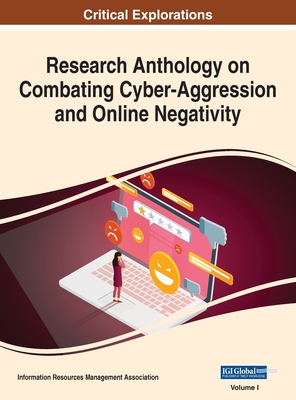 Research Anthology on Combating Cyber-Aggression and Online Negativity, VOL 1 - Management Association, Information R (Editor)