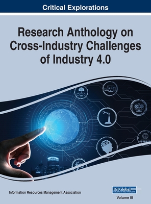 Research Anthology on Cross-Industry Challenges of Industry 4.0, VOL 3 - Management Association, Information R (Editor)