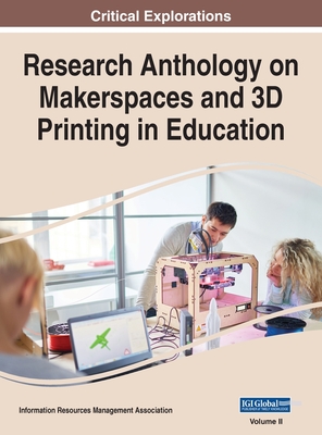 Research Anthology on Makerspaces and 3D Printing in Education, VOL 2 - Management Association, Information R (Editor)