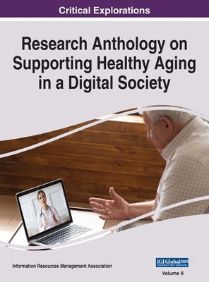 Research Anthology on Supporting Healthy Aging in a Digital Society, VOL 2 - Management Association, Information R (Editor)