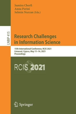 Research Challenges in Information Science: 15th International Conference, Rcis 2021, Limassol, Cyprus, May 11-14, 2021, Proceedings - Cherfi, Samira (Editor), and Perini, Anna (Editor), and Nurcan, Selmin (Editor)