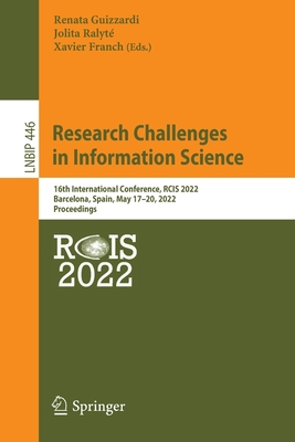 Research Challenges in Information Science: 16th International Conference, RCIS 2022, Barcelona, Spain, May 17-20, 2022, Proceedings - Guizzardi, Renata (Editor), and Ralyt, Jolita (Editor), and Franch, Xavier (Editor)