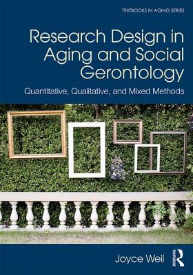 Research Design in Aging and Social Gerontology: Quantitative, Qualitative, and Mixed Methods - Weil, Joyce