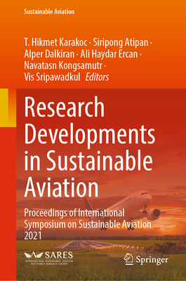 Research Developments in Sustainable Aviation: Proceedings of International Symposium on Sustainable Aviation 2021 - Karakoc, T. Hikmet (Editor), and Atipan, Siripong (Editor), and Dalkiran, Alper (Editor)