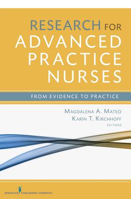 Research for Advanced Practice Nurses: From Evidence to Practice - Mateo, Magdalena, PhD, RN, Faan (Editor), and Kirchhoff, Karin, Dr., PhD, RN (Editor)