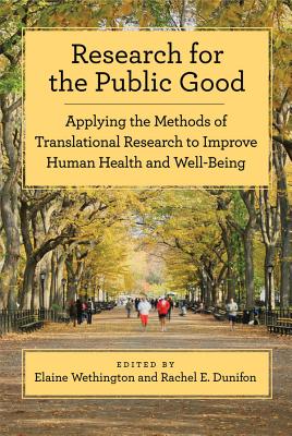 Research for the Public Good: Applying the Methods of Translational Research to Improve Human Health and Well-Being - Wethington, Elaine, Professor, PhD (Editor), and Dunifon, Rachel (Editor)
