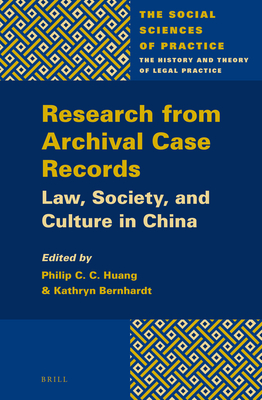 Research from Archival Case Records: Law, Society and Culture in China - Huang, Philip C C (Editor), and Bernhardt, Kathryn (Editor)