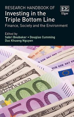 Research Handbook of Investing in the Triple Bottom Line: Finance, Society and the Environment - Boubaker, Sabri (Editor), and Cumming, Douglas (Editor), and Nguyen, Duc K (Editor)