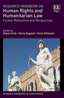 Research Handbook on Human Rights and Humanitarian Law: Further Reflections and Perspectives - Kolb, Robert (Editor), and Gaggioli, Gloria (Editor), and Kilibarda, Pavle (Editor)