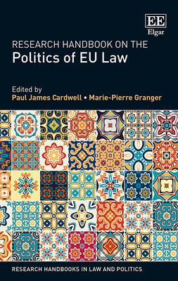 Research Handbook on the Politics of EU Law - Cardwell, Paul James (Editor), and Granger, Marie-Pierre (Editor)