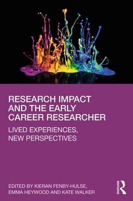 Research Impact and the Early Career Researcher: Lived Experiences, New Perspectives - Fenby-Hulse, Kieran (Editor), and Heywood, Emma (Editor), and Walker, Kate (Editor)