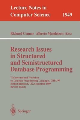 Research Issues in Structured and Semistructured Database Programming: 7th International Workshop on Database Programming Languages, Dbpl'99 Kinloch Rannoch, Uk, September 1-3, 1999 Revised Papers - Connor, Richard (Editor), and Mendelzon, Alberto (Editor)