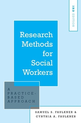 Research Methods for Social Workers: A Practice-Based Approach - Faulkner, Samuel S, and Faulkner, Cynthia A