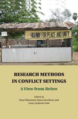 Research Methods in Conflict Settings: A View from Below - Mazurana, Dyan (Editor), and Jacobsen, Karen (Editor), and Andrews Gale, Lacey (Editor)