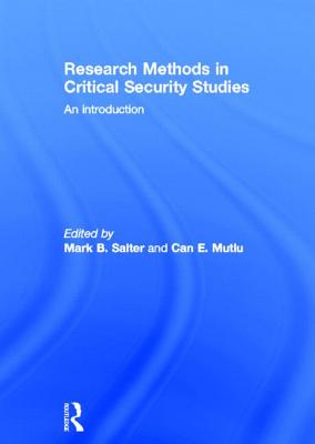 Research Methods in Critical Security Studies: An Introduction - Salter, Mark B. (Editor), and Mutlu, Can E. (Editor)