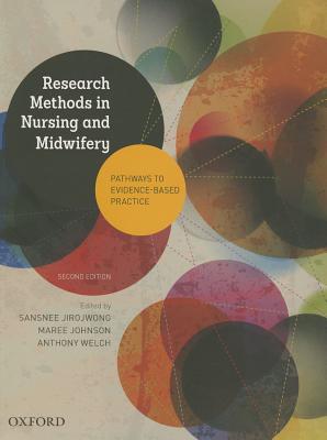 Research Methods in Nursing and Midwifery: Pathways to Evidence-Based: Practice - Jirojwong, Sansnee (Editor), and Johnson, Maree (Editor), and Welch, Anthony (Editor)