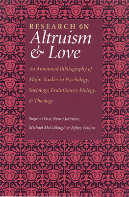 Research on Altruism & Love: An Annotated Bibliography of Major Studies in Psychology, Sociology, Evolutionary Biology, and Theology - Post, Stephen, PhD, and Schloss, Jeffrey, PH.D. (Contributions by), and McCullough, Michael, PH.D. (Contributions by)