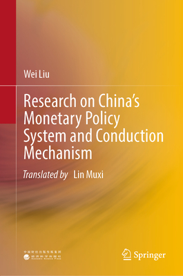 Research on China's Monetary Policy System and Conduction Mechanism - Liu, Wei, and Muxi, Lin (Translated by)