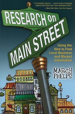 Research on Main Street: Using the Web to Find Local Business and Market Information - Phelps, Marcy, and Bates, Mary Ellen (Foreword by)