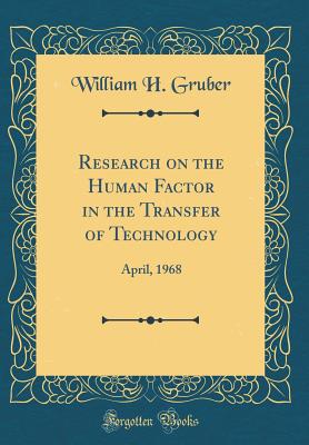 Research on the Human Factor in the Transfer of Technology: April, 1968 (Classic Reprint) - Gruber, William H