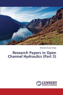 Research Papers in Open Channel Hydraulics (Part 3) - Singh Birendra Kumar