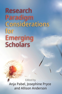 Research Paradigm Considerations for Emerging Scholars - Pabel, Anja (Editor), and Pryce, Josephine (Editor), and Anderson, Allison (Editor)