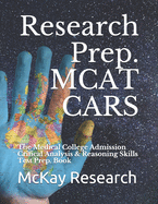 Research Prep. MCAT CARS: The Medical College Admission Critical Analysis & Reasoning Skills Test Prep. Book