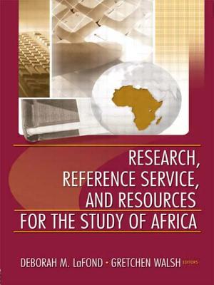 Research, Reference Service, and Resources for the Study of Africa - LaFond, Deborah (Editor), and Walsh, Gretchen (Editor)