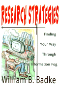 Research Strategies: Finding Your Way Through the Information Fog - Badke, William B