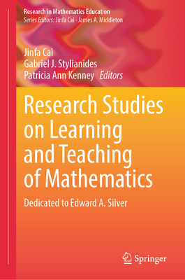 Research Studies on Learning and Teaching of Mathematics: Dedicated to Edward A. Silver - Cai, Jinfa (Editor), and Stylianides, Gabriel J. (Editor), and Kenney, Patricia Ann (Editor)