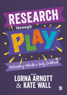 Research through Play: Participatory Methods in Early Childhood - Arnott, Lorna (Editor), and Wall, Kate (Editor)