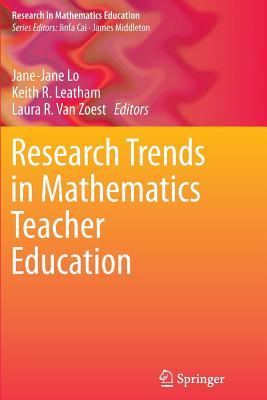 Research Trends in Mathematics Teacher Education - Lo, Jane-Jane (Editor), and Leatham, Keith R, Dr. (Editor), and Van Zoest, Laura R (Editor)