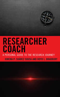 Researcher Coach: A Personal Guide to the Research Journey - Suarez-Sousa, Ximena P, and Bradbury, Boyd L