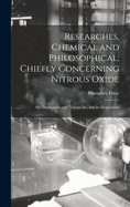 Researches, Chemical and Philosophical; Chiefly Concerning Nitrous Oxide: Or Dephlogisticated Nitrous Air, and Its Respiration