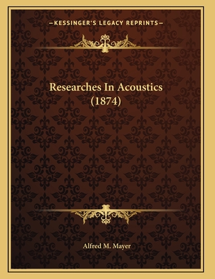 Researches In Acoustics (1874) - Mayer, Alfred M