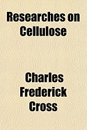 Researches on Cellulose - Cross, C F