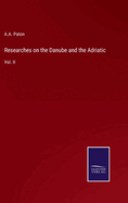 Researches on the Danube and the Adriatic: Vol. II