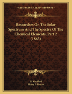 Researches on the Solar Spectrum and the Spectra of the Chemical Elements, Part 2 (1863)
