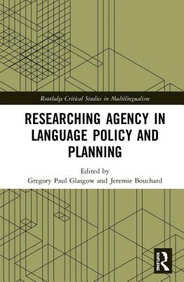 Researching Agency in Language Policy and Planning - Glasgow, Gregory Paul (Editor), and Bouchard, Jeremie (Editor)