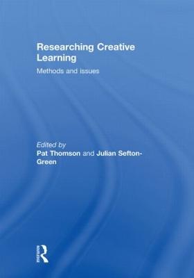 Researching Creative Learning: Methods and Issues - Thomson, Pat (Editor), and Sefton-Green, Julian, Dr. (Editor)
