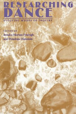 Researching Dance: Evolving Modes of Enquiry - Fraleigh, Sondra Horton, and Hanstein, Penelope (Editor)