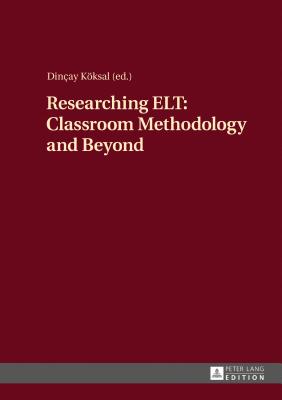 Researching ELT: Classroom Methodology and Beyond - Kksal, Dincay