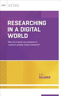 Researching in a Digital World: How Do I Teach My Students to Conduct Quality Online Research? (ASCD Arias) - Palmer, Erik