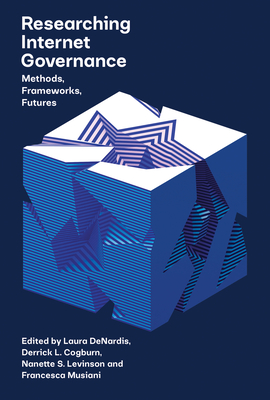 Researching Internet Governance: Methods, Frameworks, Futures - Denardis, Laura (Editor), and Cogburn, Derrick (Editor), and Levinson, Nanette S (Editor)