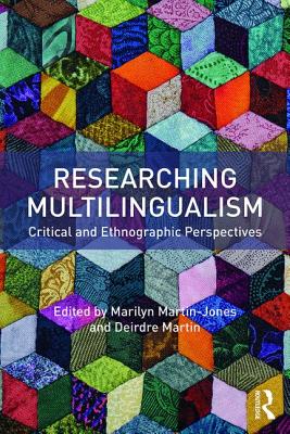 Researching Multilingualism: Critical and ethnographic perspectives - Martin-Jones, Marilyn (Editor), and Martin, Deirdre (Editor)