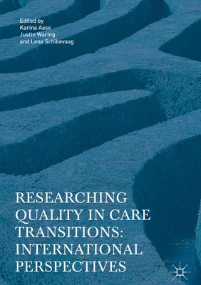 Researching Quality in Care Transitions: International Perspectives - Aase, Karina (Editor), and Waring, Justin (Editor), and Schibevaag, Lene (Editor)