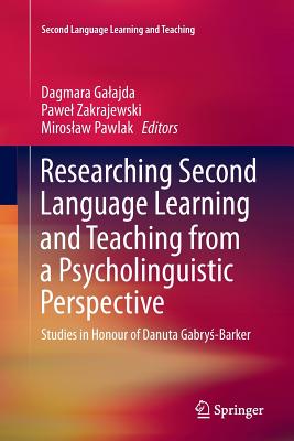 Researching Second Language Learning and Teaching from a Psycholinguistic Perspective: Studies in Honour of Danuta Gabry -Barker - Galajda, Dagmara (Editor), and Zakrajewski, Pawel (Editor), and Pawlak, Miroslaw (Editor)