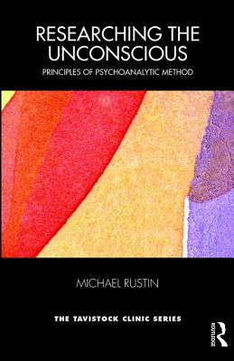 Researching the Unconscious: Principles of Psychoanalytic Method - Rustin, Michael